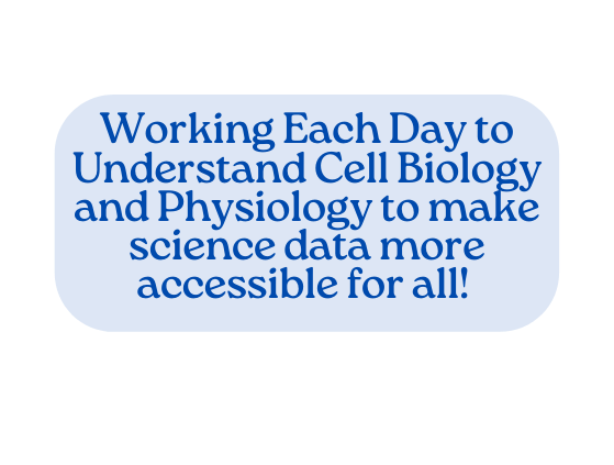 Working Each Day to Understand Cell Biology and Physiology to make science data more accessible for all